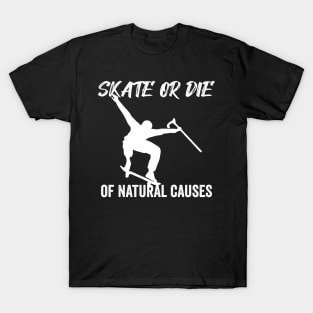 Skate or Die of Natural Causes Skateboarding Gift T-Shirt